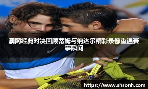 澳网经典对决回顾蒂姆与纳达尔精彩录像重温赛事瞬间