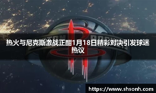 热火与尼克斯激战正酣1月18日精彩对决引发球迷热议